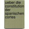 Ueber Die Constitution Der Spanischen Cortes door Karl Ludwig Von Haller