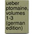 Ueber Ptomaine, Volumes 1-3 (German Edition)