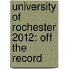 University of Rochester 2012: Off the Record by Kerri Linden