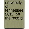 University of Tennessee 2012: Off the Record by Professor Kristen Lewis