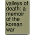 Valleys Of Death: A Memoir Of The Korean War