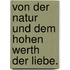 Von der Natur und dem hohen Werth der Liebe.