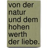 Von der Natur und dem hohen Werth der Liebe. door Johann Ludwig Ewald