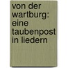 Von der Wartburg: Eine Taubenpost in Liedern by Von Klesheim Anton