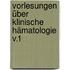 Vorlesungen über klinische Hämatologie v.1