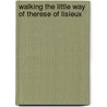 Walking the Little Way of Therese of Lisieux by Joseph F. Schmidt