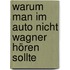 Warum man im Auto nicht Wagner hören sollte