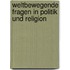 Weltbewegende Fragen in Politik Und Religion