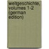 Weltgeschichte, Volumes 1-2 (German Edition)