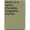 What's in a Name; Charades, Anagrams, Rhymes by W. W