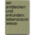 Wir entdecken und erkunden: Lebensraum Wiese