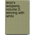 Wojo's Weapons, Volume 3: Winning with White