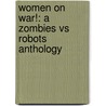 Women on War!: A Zombies Vs Robots Anthology by Rain Graves