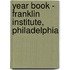 Year Book - Franklin Institute, Philadelphia