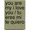 You Are My I Love You / Tu Eres Mi Te Quiero door Maryann K. Cusimano
