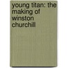 Young Titan: The Making of Winston Churchill door Michael Shelden
