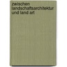 Zwischen Landschaftsarchitektur Und Land Art door Princeton Architectural Press