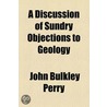 a Discussion of Sundry Objections to Geology door John Bulkley Perry