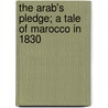 the Arab's Pledge; a Tale of Marocco in 1830 door Edward Ledwich Mitford