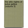 the Attic Nights of Aulus Gellius (Volume 3) by Aulus Gellius