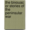 the Bivouac Or Stories of the Peninsular War by William Hamilton Maxwell