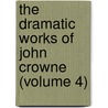 the Dramatic Works of John Crowne (Volume 4) door John Crowne