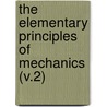 the Elementary Principles of Mechanics (V.2) by Pierre H. Dubois