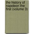 the History of Napoleon the First (Volume 3)