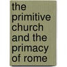 the Primitive Church and the Primacy of Rome by Anonyumus