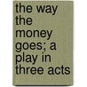 the Way the Money Goes; a Play in Three Acts door Lady Florence Eveleen Eleanore Olliffe Bell