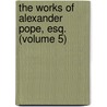 the Works of Alexander Pope, Esq. (Volume 5) door Alexander Pope