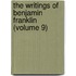 the Writings of Benjamin Franklin (Volume 9)