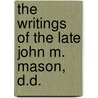 the Writings of the Late John M. Mason, D.D. by Ebenezer Mason