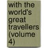 with the World's Great Travellers (Volume 4)