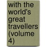 with the World's Great Travellers (Volume 4) by Howard Morris