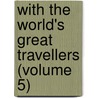 with the World's Great Travellers (Volume 5) door Charles Morris