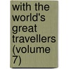 with the World's Great Travellers (Volume 7) by Howard Morris