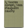 Ï¿½Uvres Complï¿½Tes D'Augustin Cauchy door Baron Augustin Louis Cauchy