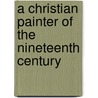 A Christian Painter of the Nineteenth Century door H.L. Sidney Lear