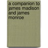 A Companion to James Madison and James Monroe door Stuart Leibiger