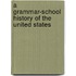 A Grammar-School History of the United States