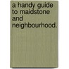 A Handy Guide to Maidstone and neighbourhood. by Unknown