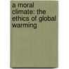 A Moral Climate: The Ethics Of Global Warming by Michael S. Northcott