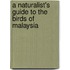 A Naturalist's Guide to the Birds of Malaysia