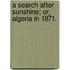 A Search after Sunshine; or, Algeria in 1871.