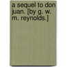 A Sequel to Don Juan. [By G. W. M. Reynolds.] door Lord George Gordon Byron