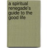 A Spiritual Renegade's Guide to the Good Life door Lama Marut