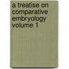 A Treatise on Comparative Embryology Volume 1 by Francis Maitland Balfour