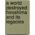 A World Destroyed: Hiroshima and Its Legacies