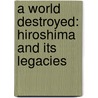 A World Destroyed: Hiroshima and Its Legacies door Martin J. Sherwin